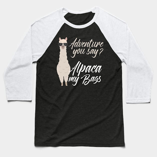 Adventure you say Alpaca my bags Shirt, Outdoors shirt, Funny Alpaca shirt, Travel, Vacation, Camping, Trekker, Journey, Alpaca Llama Baseball T-Shirt by johnii1422